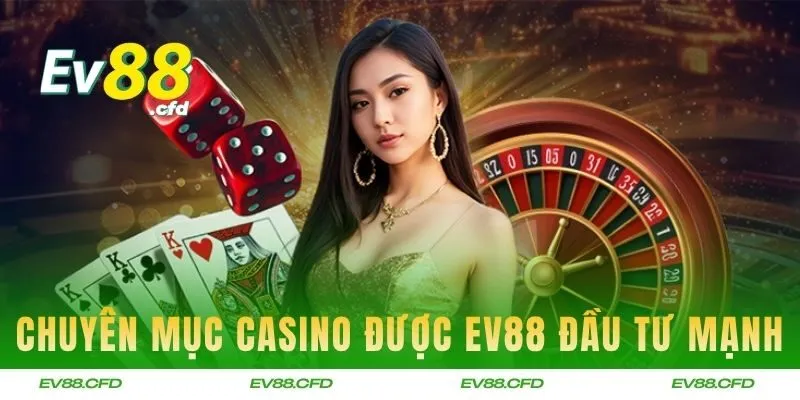 Chuyên mục casino được EV88 đầu tư mạnh