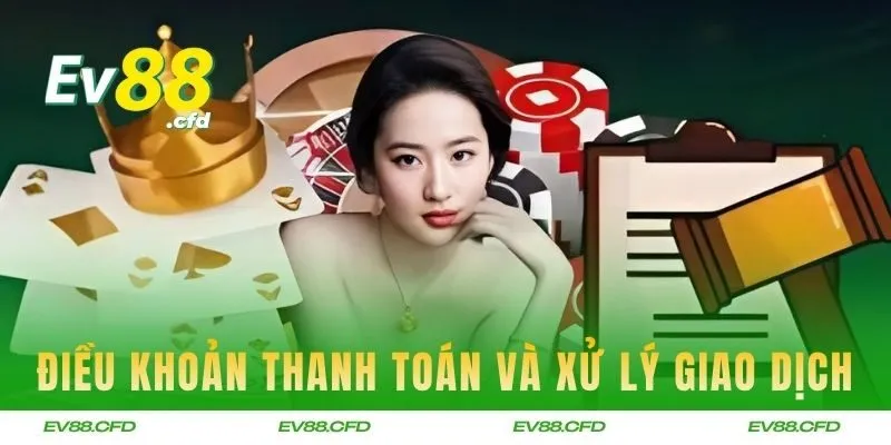 Điều khoản thanh toán và xử lý giao dịch tại EV88