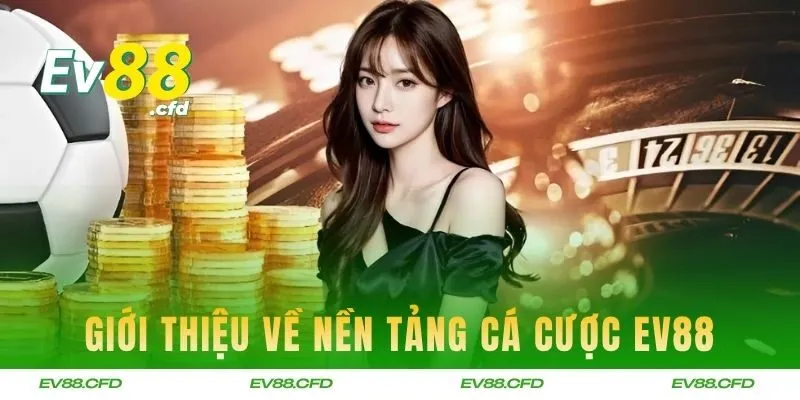 Giới thiệu tổng quan về nền tảng cá cược EV88