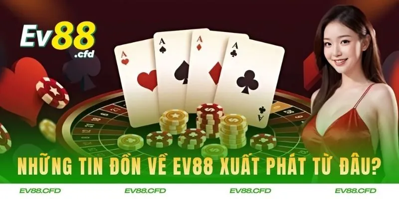 Những tin đồn về EV88 xuất phát từ đâu?