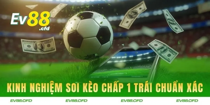 Kinh nghiệm thực chiến giúp soi kèo chấp chuẩn xác hơn