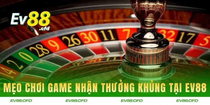 Mẹo chơi game để nhận thưởng khủng