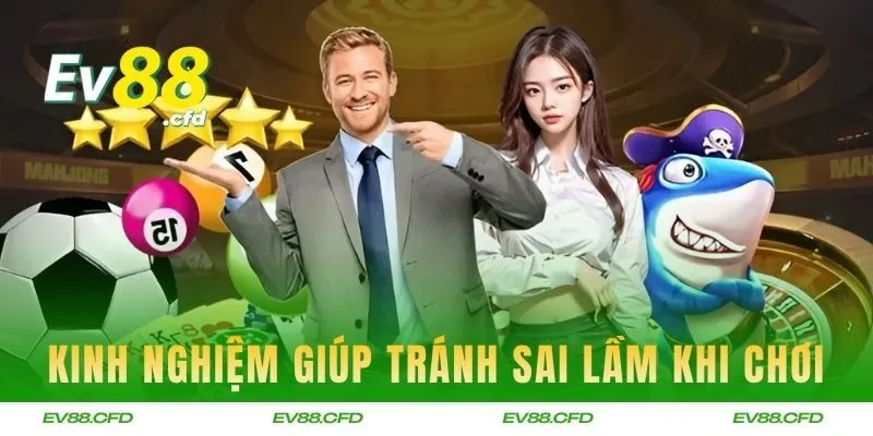 Kinh nghiệm từ cao thủ giúp tránh sai lầm khi tham gia cá cược