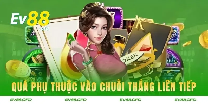 Quá phụ thuộc vào các chuỗi thắng liên tiếpQuá phụ thuộc vào các chuỗi thắng liên tiếp