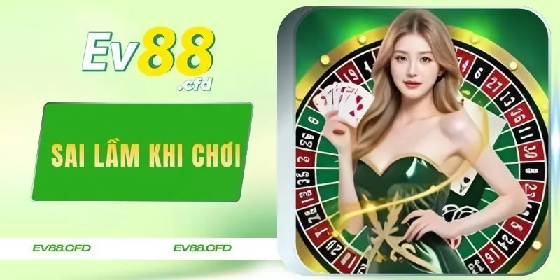 Top 7 sai lầm khi chơi tại EV88 khiến bạn mất tiền oan